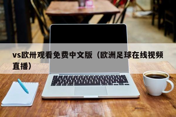 vs欧卅观看免费中文版(欧洲足球在线视频直播)