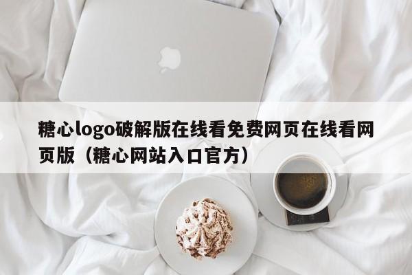 糖心logo破解版在线看免费网页在线看网页版(糖心网站入口官方)