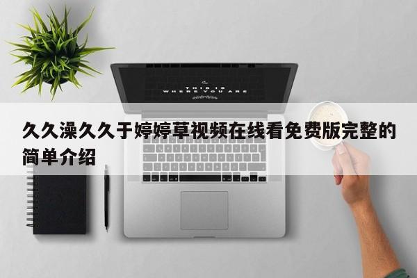 久久澡久久于婷婷草视频在线看免费版完整的简单介绍