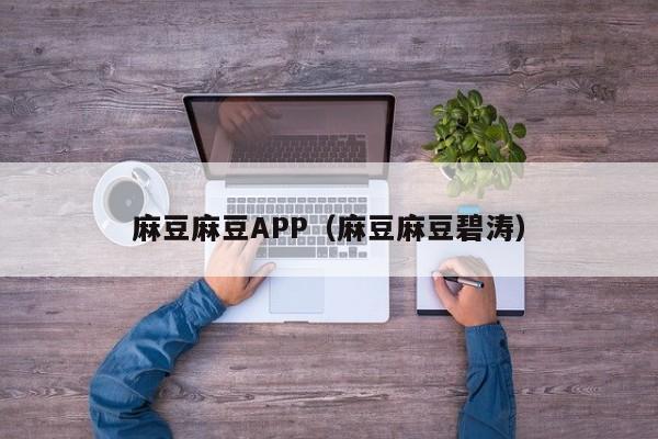 麻豆麻豆APP(麻豆麻豆碧涛)