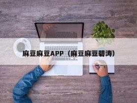 麻豆麻豆APP（麻豆麻豆碧涛）