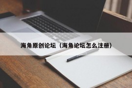海角原创论坛（海角论坛怎么注册）