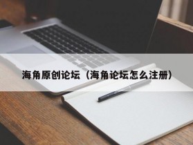海角原创论坛（海角论坛怎么注册）