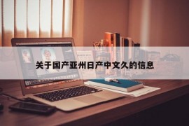 关于国产亚州日产中文久的信息