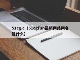 51cg.c（51cgfun最新网站网名是什么）