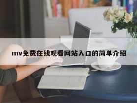 mv免费在线观看网站入口的简单介绍