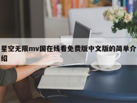 星空无限mv国在线看免费版中文版的简单介绍